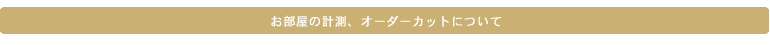 お部屋の計測、オーダーカットについて