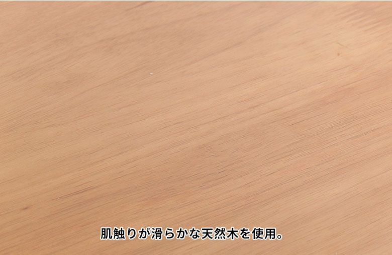 肌触りが滑らかな天然木を使用。
